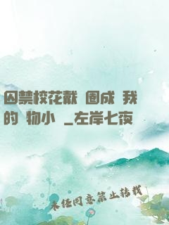 囚禁?；ù黜椚Τ蔀槲业膶櫸镄≌f