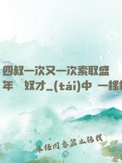 四叔一次又一次索取盛年豈為奴才