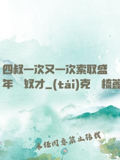 四叔一次又一次索取盛年豈為奴才