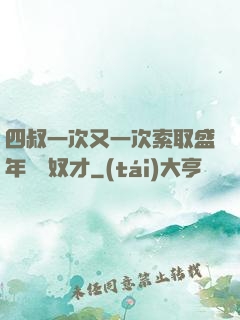 四叔一次又一次索取盛年豈為奴才