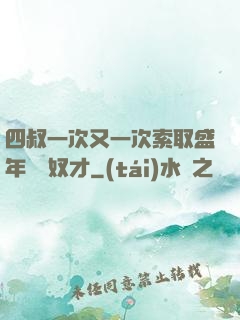 四叔一次又一次索取盛年豈為奴才