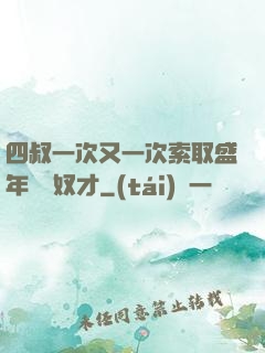 四叔一次又一次索取盛年豈為奴才