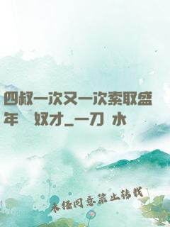 四叔一次又一次索取盛年豈為奴才