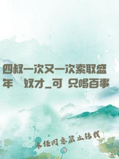 四叔一次又一次索取盛年豈為奴才