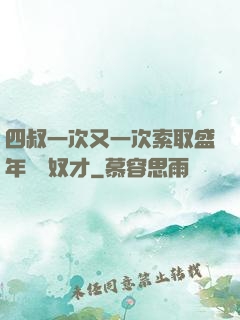 四叔一次又一次索取盛年豈為奴才