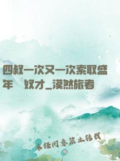 四叔一次又一次索取盛年豈為奴才