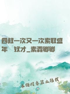 四叔一次又一次索取盛年豈為奴才