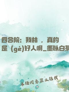 四合院：我林飛，真的是個(gè)好人啊