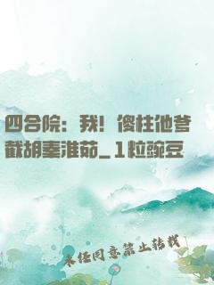 四合院：我！傻柱他爹截胡秦淮茹