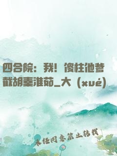 四合院：我！傻柱他爹截胡秦淮茹