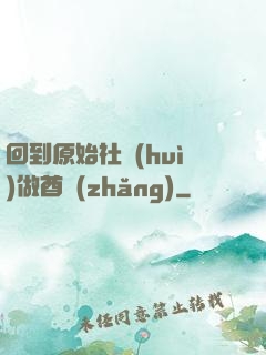 回到原始社會(huì)做酋長(zhǎng)