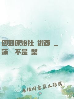 回到原始社會做酋長