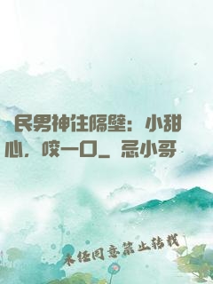 國民男神住隔壁：小甜心，咬一口