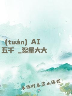 團(tuán)寵AI五千歲