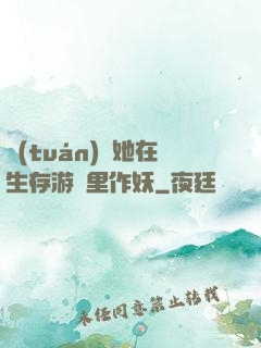 團(tuán)寵她在生存游戲里作妖