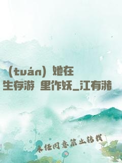 團(tuán)寵她在生存游戲里作妖