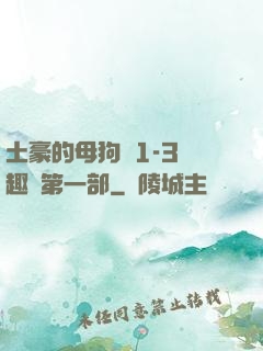 土豪的母狗們1-3筆趣閣第一部