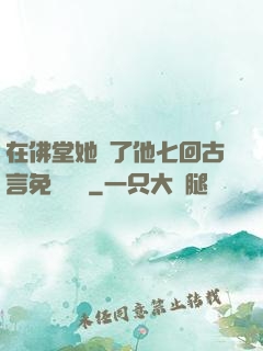 在佛堂她騎了他七回古言免費閱讀