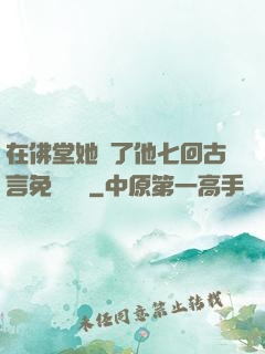 在佛堂她騎了他七回古言免費閱讀