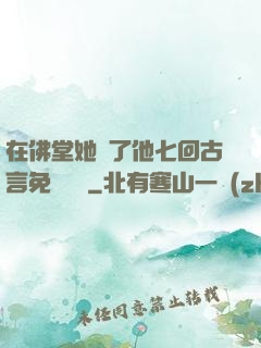 在佛堂她騎了他七回古言免費閱讀