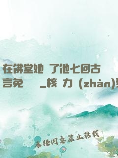 在佛堂她騎了他七回古言免費閱讀