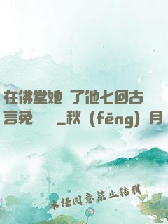 在佛堂她騎了他七回古言免費閱讀