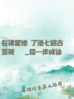 在佛堂她騎了他七回古言免費閱讀