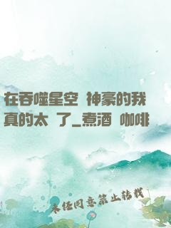 在吞噬星空當神豪的我真的太難了