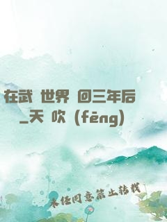 在武俠世界輪回三年后歸來