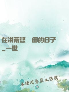 在洪荒悠閑種田的日子