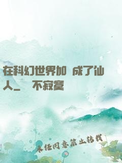 在科幻世界加點成了仙人