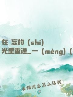 在遺忘的時(shí)光里重逢