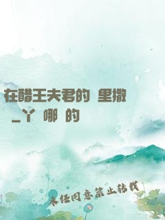 在醋王夫君的懷里撒個嬌
