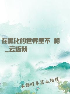 在黑化的世界里不斷翻車