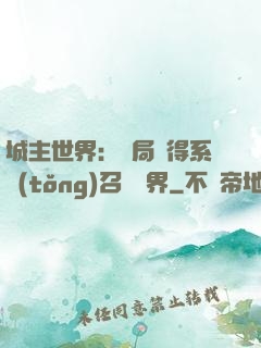 城主世界：開局獲得系統(tǒng)召喚萬界