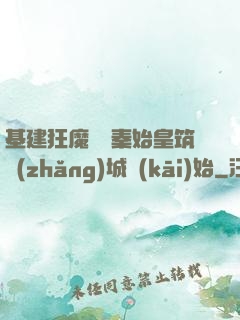 基建狂魔從給秦始皇筑長(zhǎng)城開(kāi)始