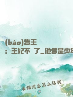 報(bào)告王爺將軍：王妃不見了