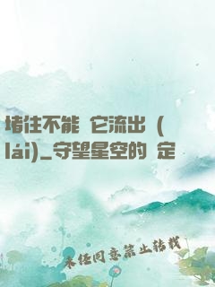 堵住不能讓它流出來(lái)