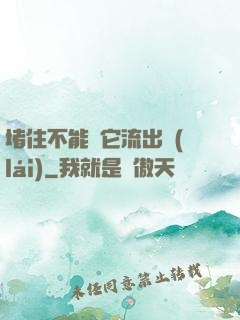 堵住不能讓它流出來(lái)
