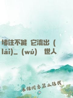 堵住不能讓它流出來(lái)