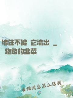 堵住不能讓它流出來