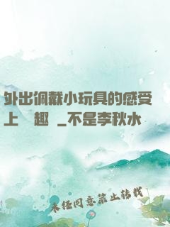 外出佩戴小玩具的感受上學筆趣閣