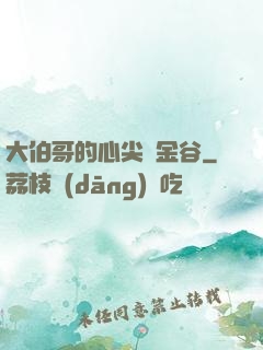 大伯哥的心尖寵金谷