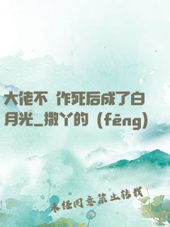 大佬不斷作死后成了白月光