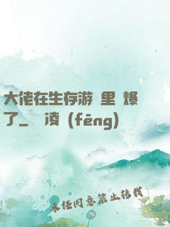 大佬在生存游戲里颯爆了