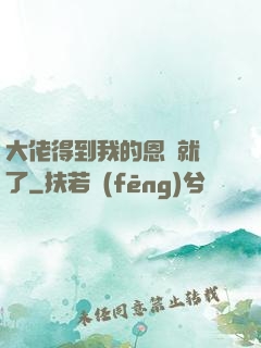 大佬得到我的恩寵就變了