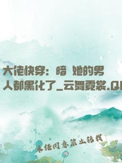 大佬快穿：暗戀她的男人都黑化了
