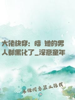 大佬快穿：暗戀她的男人都黑化了