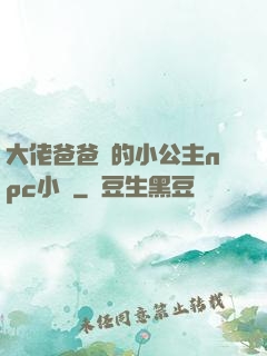 大佬爸爸們的小公主npc小說