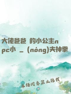 大佬爸爸們的小公主npc小說